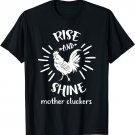 Rise And Shine Mother Cluckers Funny Rooster Chicken T-Shirt