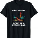 Today's Advice Don't Be A Peckerhead T-Shirt