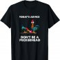 Today's Advice Don't Be A Peckerhead T-Shirt