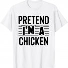Pretend I'm A Chicken Funny Halloween Costume Gift T-Shirt