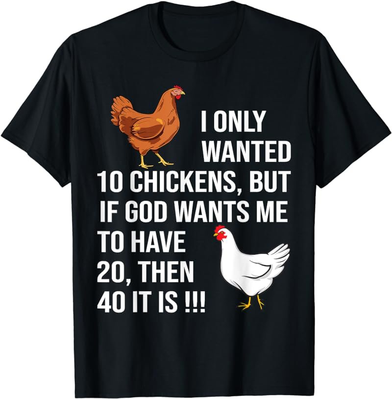 I Only Wanted 10 Chickens But If God Wants Me To Have 20 T-Shirt