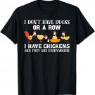 I don't have ducks or a row, I have chickens are everywhere T-Shirt