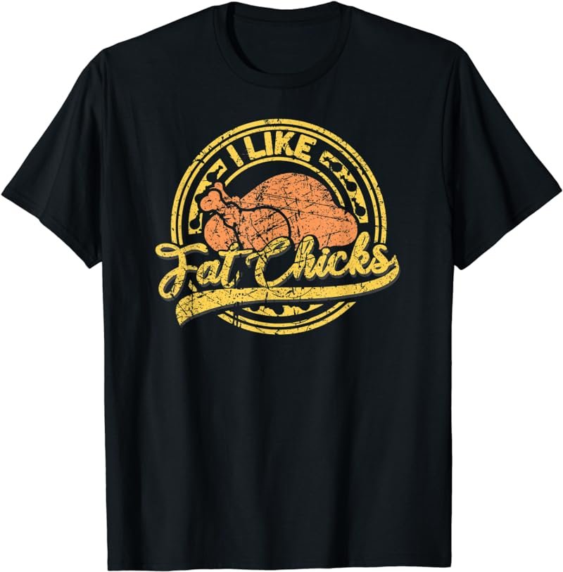 I Like Fat Chicks Chicken Saying For Grillers & Butcher T-Shirt