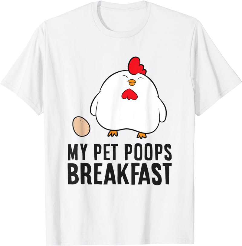 Funny Chicken Lover My Pet Poops Breakfast T-Shirt