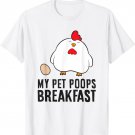 Funny Chicken Lover My Pet Poops Breakfast T-Shirt
