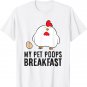 Funny Chicken Lover My Pet Poops Breakfast T-Shirt
