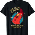Your Crazy is Showing Might Wanna Tuck That Back In Chicken T-Shirt