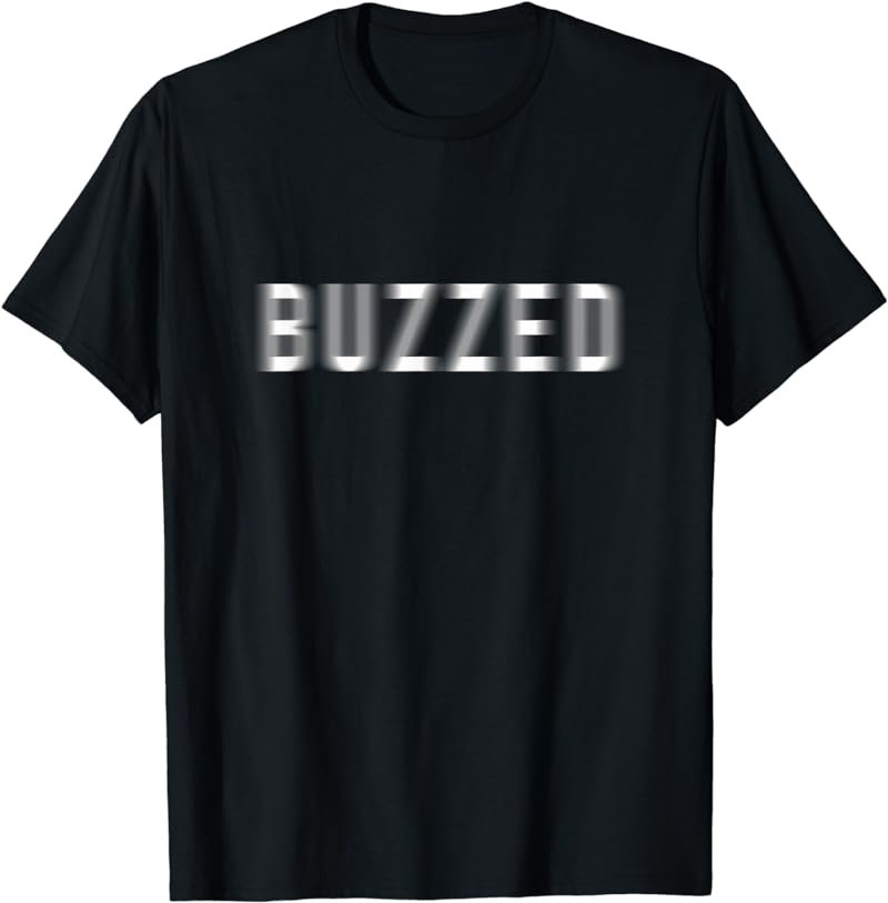 Buzzed T-shirt, Funny Blurry Shirt