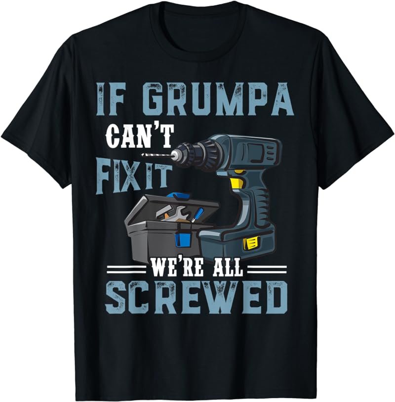 Mens Mens If Grumpa Can't Fix It We're All Screwed Fathers Day T-Shirt