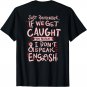 Just remember if we get caught meaning T Shirt