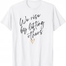 We rise by lifting others heart motivational quote for women T-Shirt