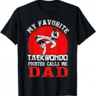 My Favorite Taekwondo Fighter Calls Me Dad Father's Day T-Shirt