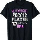 My Favorite Soccer Player Call Me Oma T-Shirt