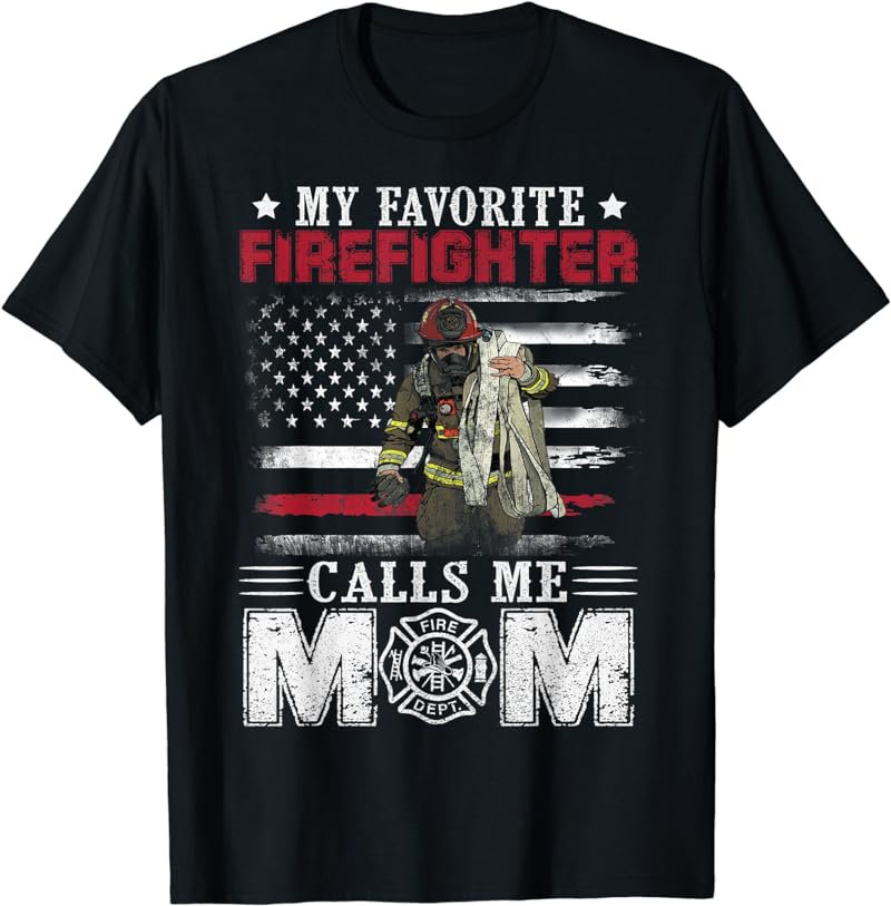 My Favorite Firefighter Calls Me Mom American Flag Gift T-Shirt