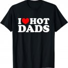 I Love Hot Dads Shirt I Heart Hot Dads Shirt Love Hot Dads T-Shirt