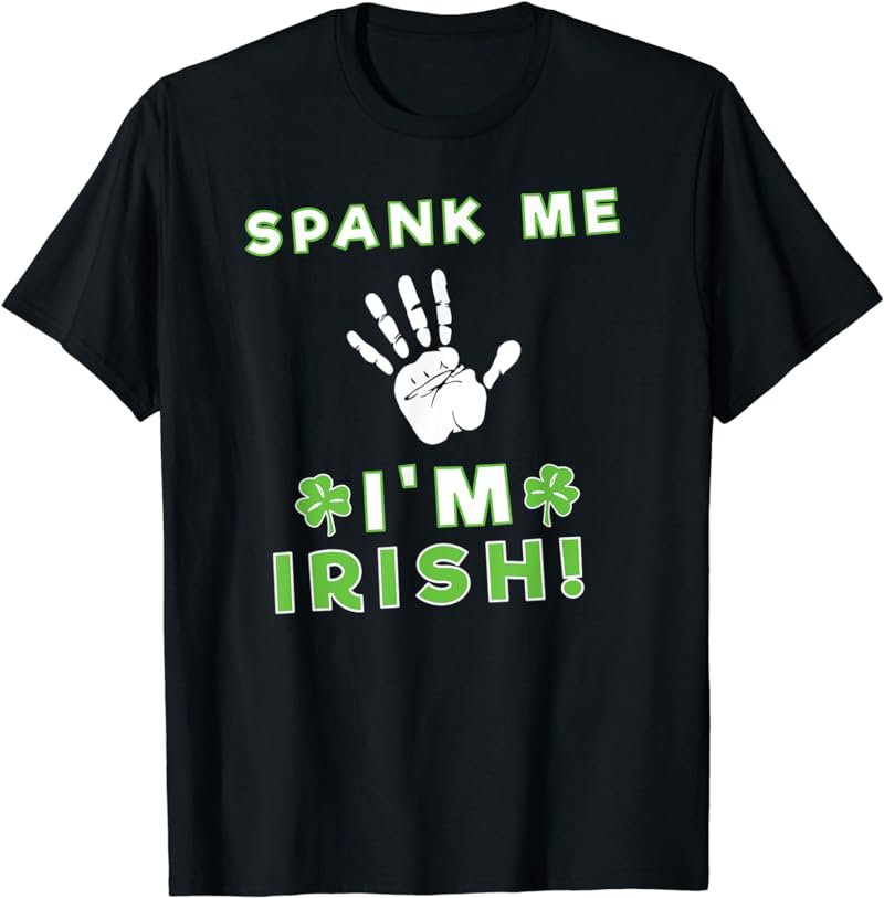Spank Me I'm Irish St. Paddy's Day Party T Shirt