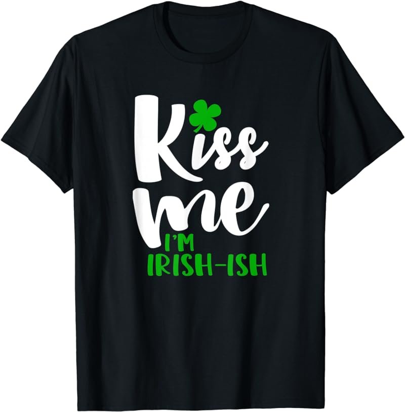 St Patrick's Day Kiss Me I'm Irish-ish Funny Quote Shirt