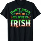 Don't You Mess With Me My Wife's Irish Saint Patrick's Day T-Shirt