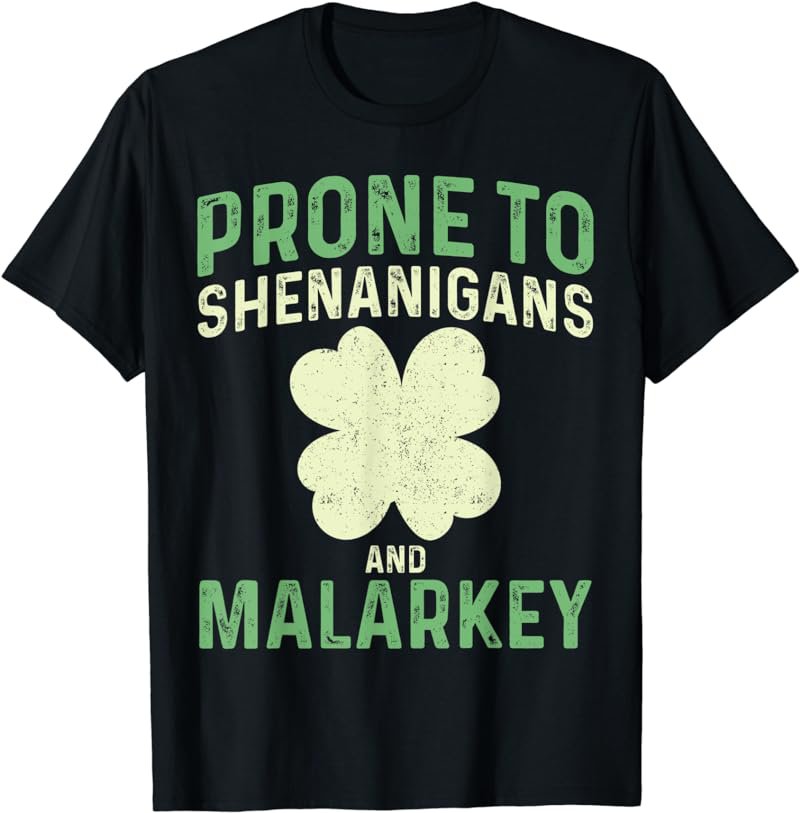 St Patricks Day Irish Prone To Shenanigans And Malarkey T-Shirt