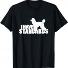 I Have Standards - A Funny Standard Poodle T-Shirt