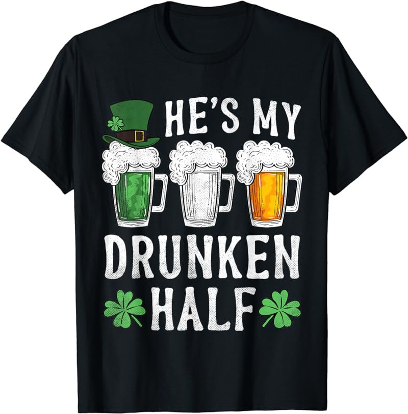 He's My Drunken Half Irish Beer Mens Womens St Patricks Day T-Shirt