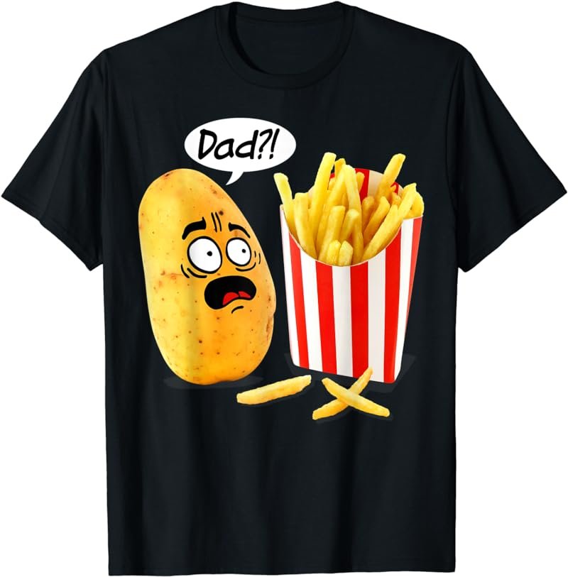 Father's Day Is That You Dad Potato Fries Funny T-Shirt