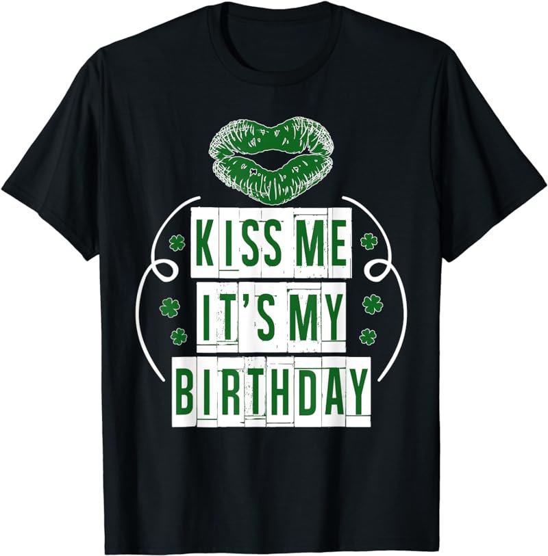 St Patricks Day Birthday Shirt Irish Kiss Me It's My Bday