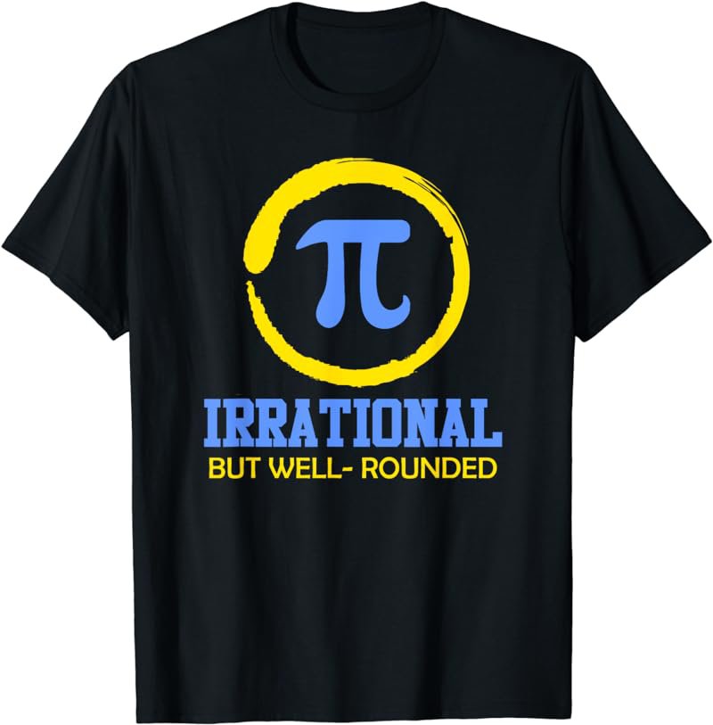 Irrational but well rounded Pi Day Funny Math Geek T Shirt