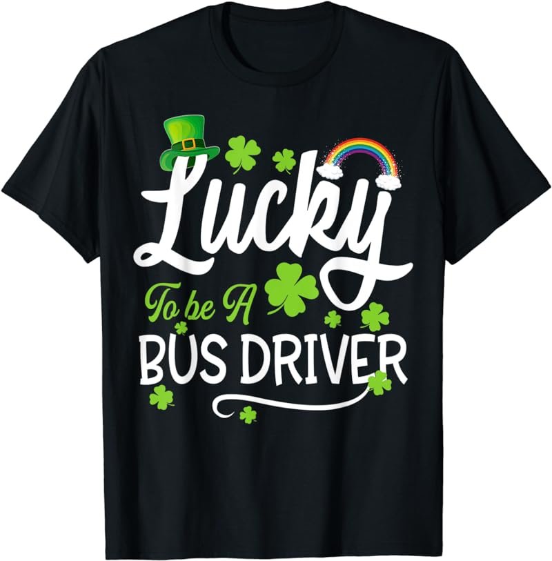 Lucky To Be A School Bus Driver St Patricks Day T-Shirt