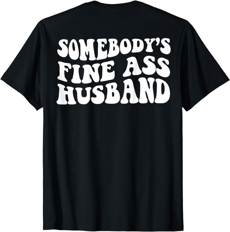 Somebody's fine ass husband T-Shirt