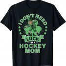 Don't Need Luck Hockey Mom Shirt St Patrick's Day