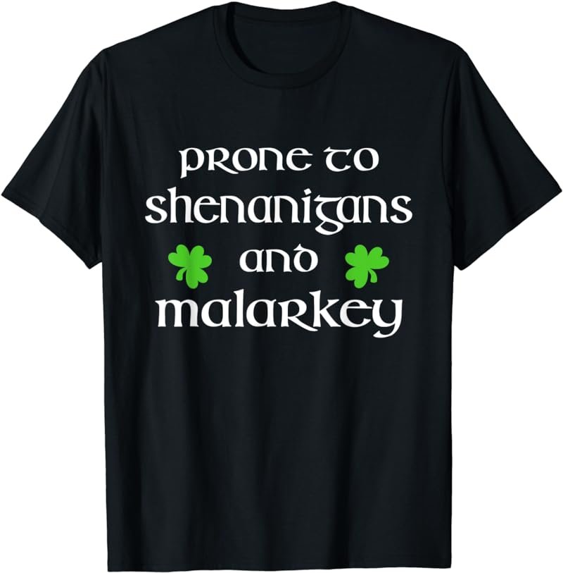 Prone to Shenanigans and Malarkey St Patricks Day T-Shirt