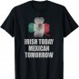 Funny Irish Today Mexican Tomorrow Mexican Flag Shirt