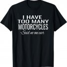 I Have Too Many Motorcycles Said No One Ever T-Shirt