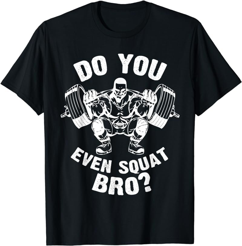 Do You Even Squat Bro Workout Gym Shirt for Men Women