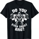 Do You Even Squat Bro Workout Gym Shirt for Men Women