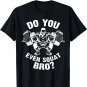 Do You Even Squat Bro Workout Gym Shirt for Men Women