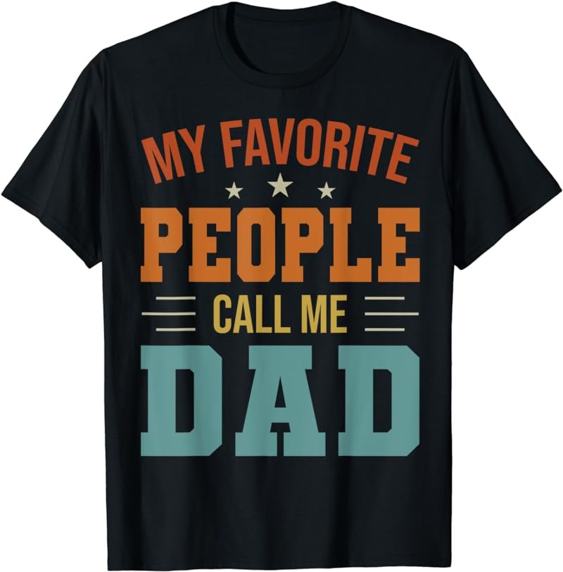 My Favorite People Call Me Dad Funny Father's Day Gift T-Shirt