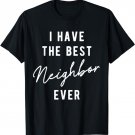 I Have the Best Neighbor Ever T-Shirt