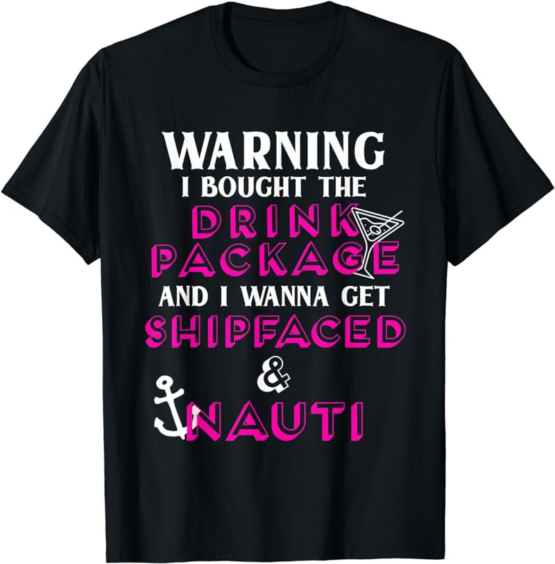 Warning I Bought the Drink Package Shipfaced Nauti Party T-Shirt