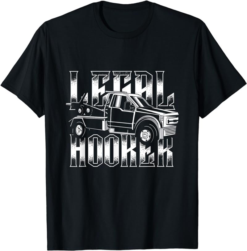 Legal Hooker | Breakdown Truck Wrecker | Tow Truck Driver T-Shirt