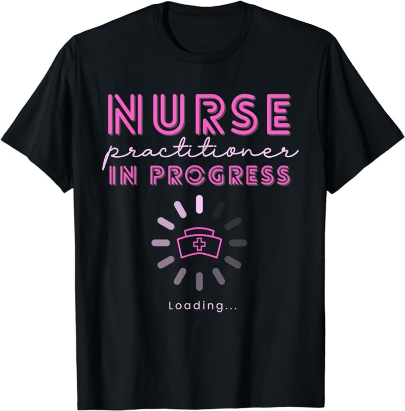 NP Nurse Practitioner In Progress Loading Nursing School T-Shirt