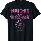NP Nurse Practitioner In Progress Loading Nursing School T-Shirt
