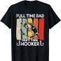 Full Time Dad Part Time Hooker - Fishing Lovers Dad Funny T-Shirt