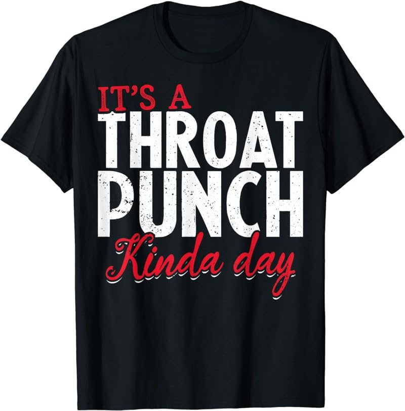Punch Throat Punch Day It's A Throat Punch Kinda Day T-Shirt