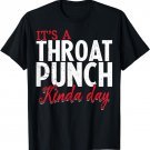 Punch Throat Punch Day It's A Throat Punch Kinda Day T-Shirt