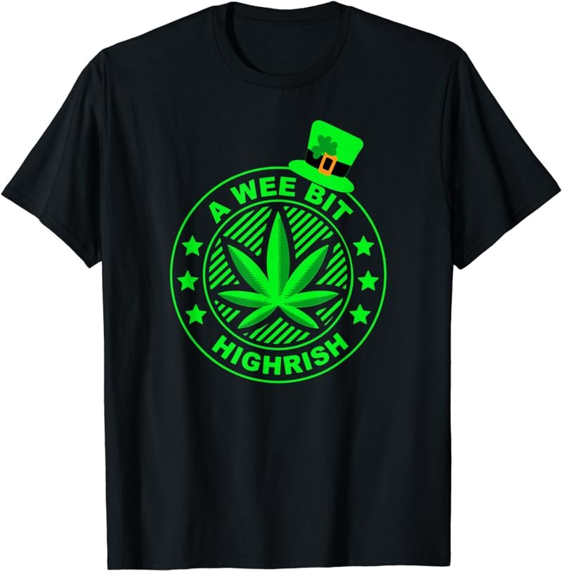 A Wee Bit Highrish Funny 420 Weed Marijuana St Patricks Day T-Shirt