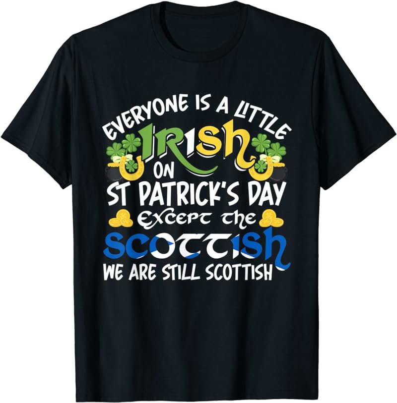 Everyone is Irish Except Scottish on St. Patrick's Day T-Shirt