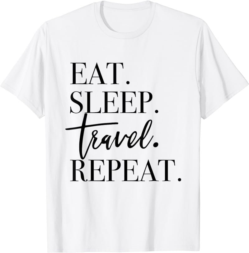 Eat Sleep Travel Repeat - Holiday Vacay T-Shirt