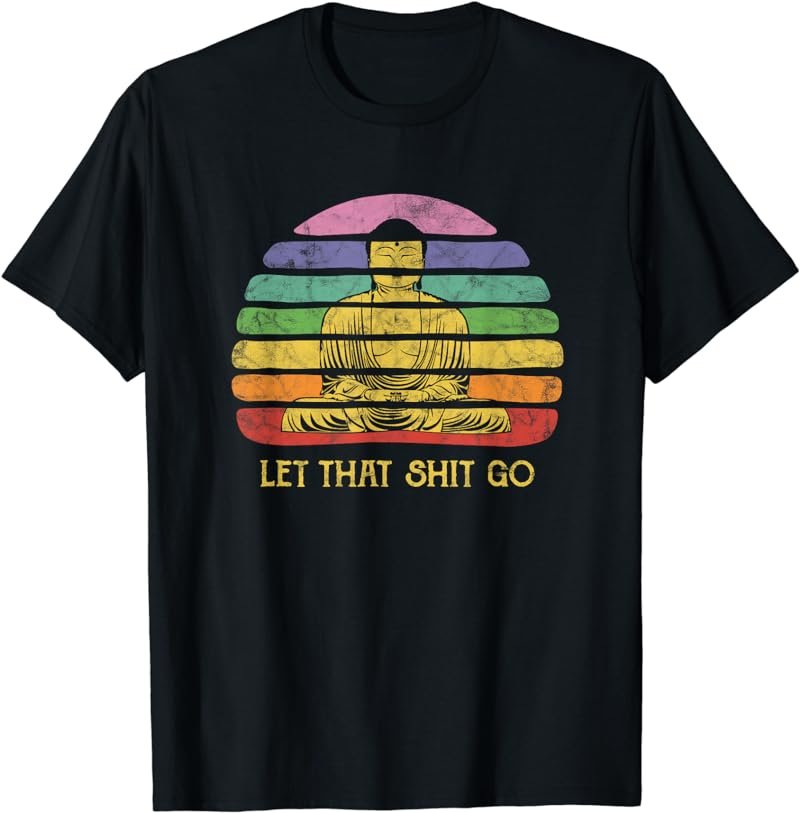 Let That Shit-Go Buddha T-shirt Funny Meditating Budda Budha T-Shirt